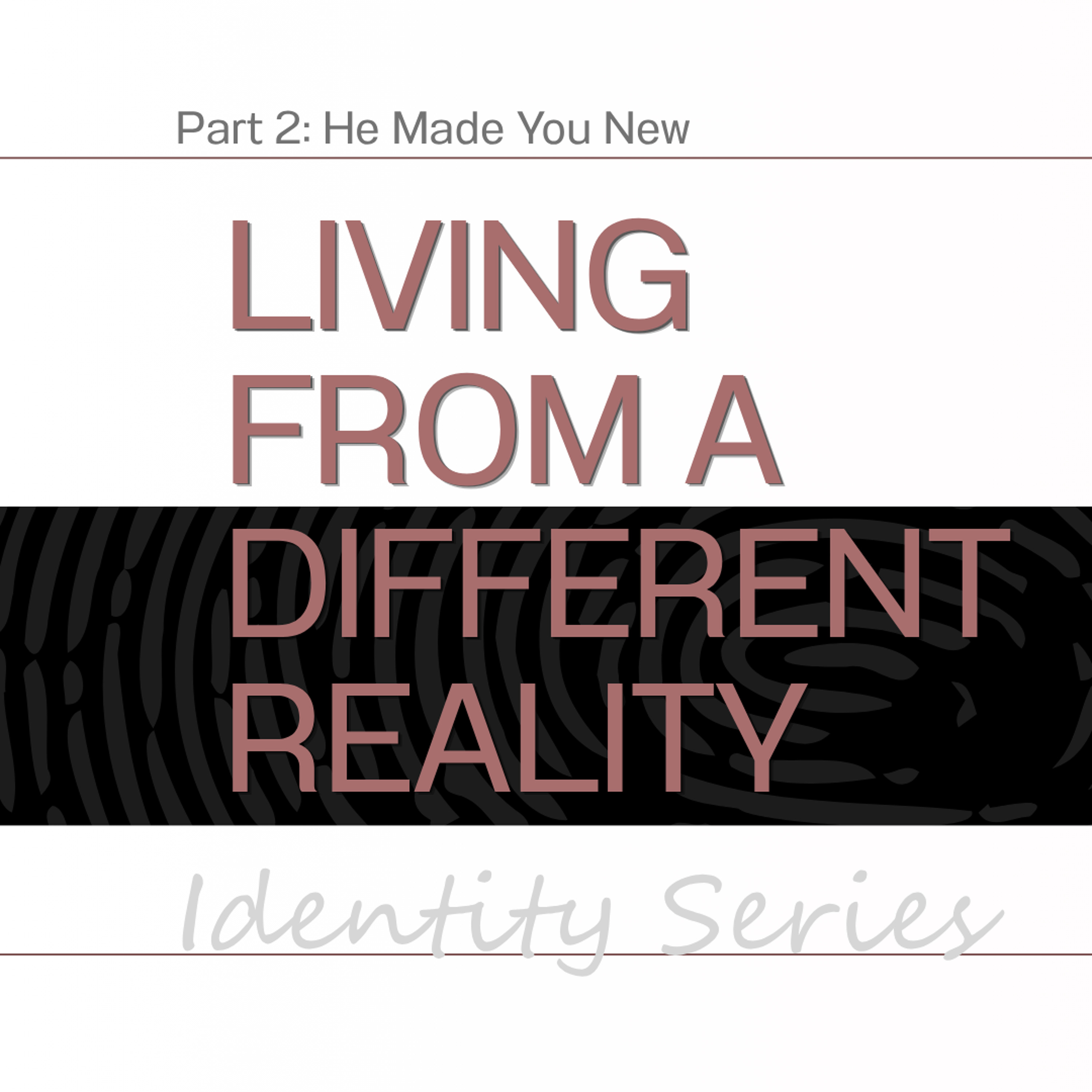 7/12/2026 - Living From a Different Reality Part 2 - He Made You New episode artwork