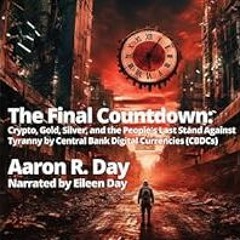 [Read Book] [The Final Countdown: Crypto, Gold, Silver, and the People's Last Stand Against Ty