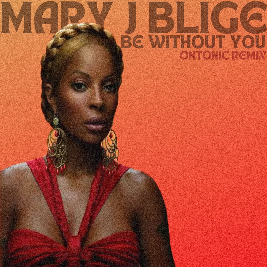Stream Mary J. Blige - Be Without You (Ontonic Afrohouse Remix) by Ontonic  | Listen online for free on SoundCloud