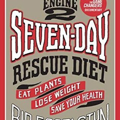 [Access] [PDF EBOOK EPUB KINDLE] The Engine 2 Seven-Day Rescue Diet: Eat Plants, Lose Weight, Save Y
