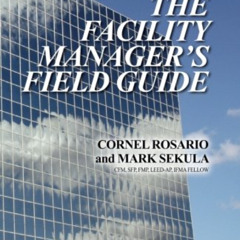 download KINDLE 📦 The Facility Manager's Field Guide by  Cornel Rosario &  Mark Seku