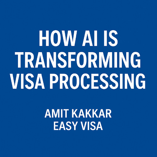 AI & Immigration: How Technology Is Transforming Visa Processing – Amit Kakkar Easy Visa