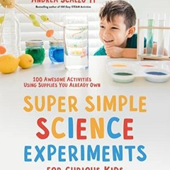 (PDF/DOWNLOAD) Super Simple Science Experiments for Curious Kids: 100 Awesome Activities