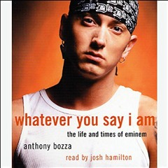 [Get] PDF EBOOK EPUB KINDLE Whatever You Say I Am: The Life and Times of Eminem by  Anthony Bozza,Jo