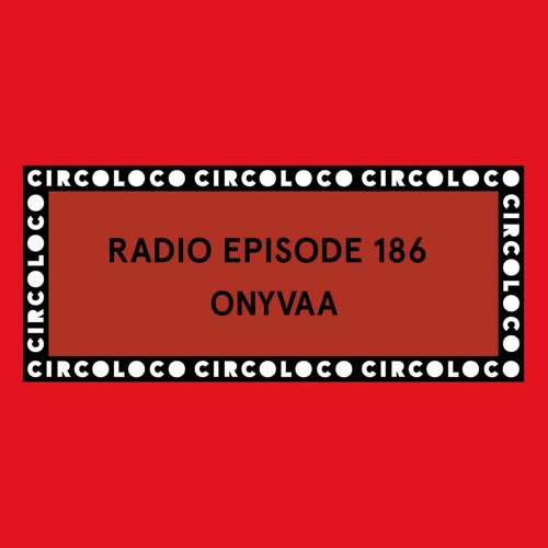 Circoloco Radio 186 - ONYVAA
