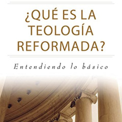 ACCESS EPUB 📔 ¿Qué es la Teología Reformada?: Entendiendo lo básico (Spanish Edition