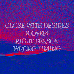 close with desires (Cover) 𝑅𝒾𝑔𝒽𝓉 𝓅𝑒𝓇𝓈𝑜𝓃, 𝒲𝓇𝑜𝓃𝑔 𝓉𝒾𝓂𝒾𝓃𝑔