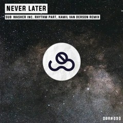 DBR90 - Never Later - Sub Washer [OUT 31/07/2020]