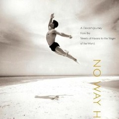 [Read] PDF EBOOK EPUB KINDLE No Way Home: A Dancer's Journey from the Streets of Havana to the Stage