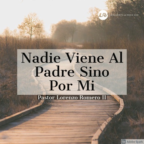 Stream episode  - Nadie Viene Al Padre Sino Por Mi - Pastor  Lorenzo Romero II by JLRV | Jesucristo La Roca Viva podcast | Listen online  for free on SoundCloud