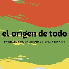 Capítulo 1: El origen de todo: patriarcado, machismo y sistema binario