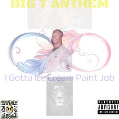 BIG T ANTHEM {I Gotta Ice Cream Paint Job Remix}