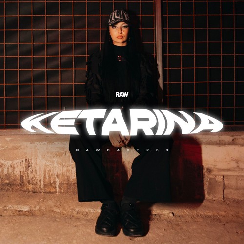 RAWCAST253 • Ketarina