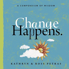 ACCESS EPUB 📥 Change Happens: A Compendium of Wisdom by  Kathryn Petras &  Ross Petr