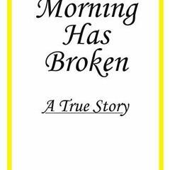 View EBOOK 📬 Morning Has Broken: A True Story by  Dotty J. Edgerton KINDLE PDF EBOOK