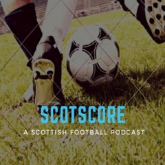 ScotScore-#152 Scottish Football Round Up