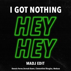 I Got Nothing (MADJ Hey Hey Edit)