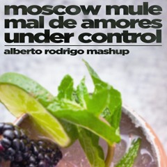 Moscow Mule vs. Mal De Amores vs. Under Control (Alberto Rodrigo Mashup)