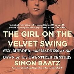 *$ The Girl on the Velvet Swing: Sex, Murder, and Madness at the Dawn of the Twentieth Century