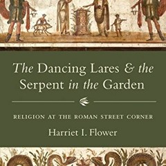 GET EPUB 📒 The Dancing Lares and the Serpent in the Garden: Religion at the Roman St