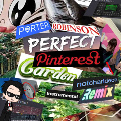 Porter Robinson - Perfect Pinterest Garden (notcharldeon Instrumental Remix)