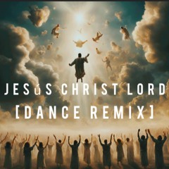 Jesús Christ Lord [DANCE REMIX]