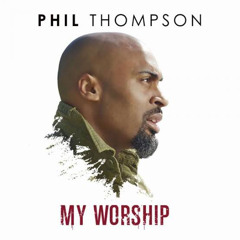 My Worship cover by Phil Thompson
