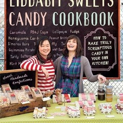 Free read✔ The Liddabit Sweets Candy Cookbook: How to Make Truly Scrumptious Candy in Your Own K