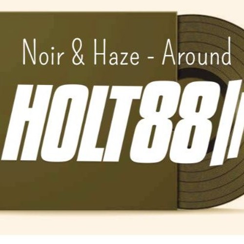 Noir & Haze - Around (Holt 88 Edit )