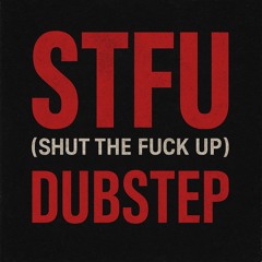 STFU (Shut the F*ck Up)