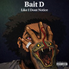Bait D - Like I Don't Notice