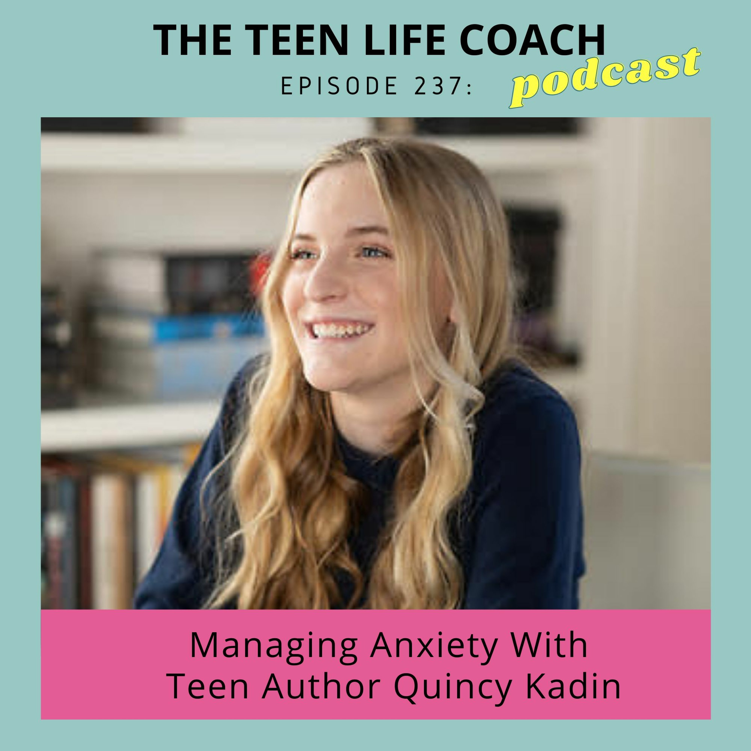 237: Managing anxiety with teen author Quincy Kadin