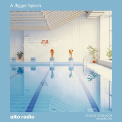 A Bigger Splash - 27.03.21