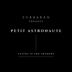 Zurbarån presents - Petit Astronaute - Laying In The Shadows