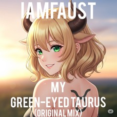 iAmFAUST - My Green Eyed Taurus (Original Mix)