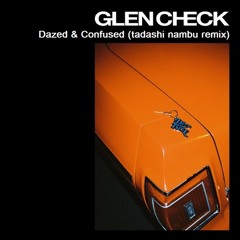 Dazed & Confused (tadashi nambu remix) / Glen Check