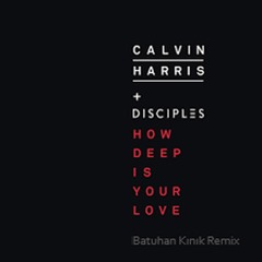Calvin Harris & Disciples - How Deep Is Your Love (Batuhan Kınık Remix)
