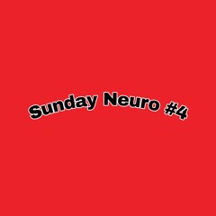 SUNDAY NEURO  #4