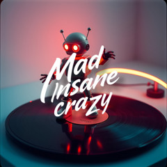 Mad insane crazy