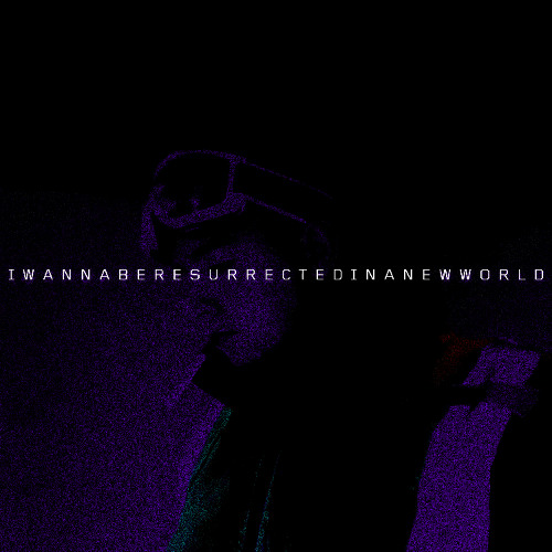 IWANNABERESURRECTEDINANEWWORLD