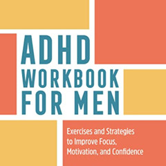 [Download] EBOOK 📝 ADHD Workbook for Men: Exercises and Strategies to Improve Focus,