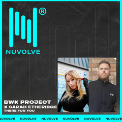 BWK Project X Sarah Etheridge- There For You (NUVOLVE)
