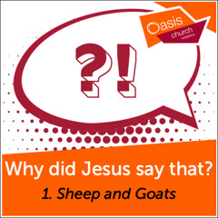 Why did Jesus say that? Part One: Sheep and Goats