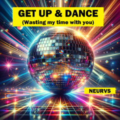 Get up and dance (Wasting my time with you)
