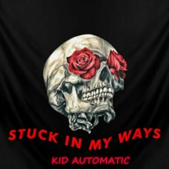 "Stuck In My Ways" By: Kid Automatic