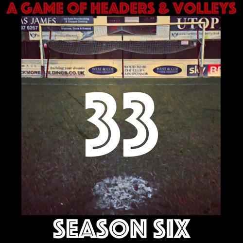 A Game Of Headers & Volleys Episode 33