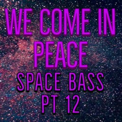 We Come In Peace Space Bass Part 12