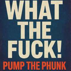 What the Fuck! | Pump the Phunk | 2025