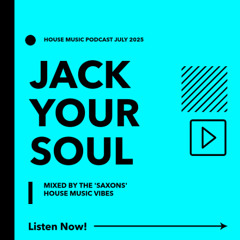 JACK YOUR SOUL - JULY 2025 - SAXONS - HOUSE