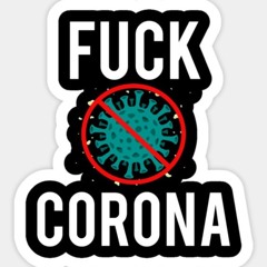 FUCK THE CORONA !!!!!